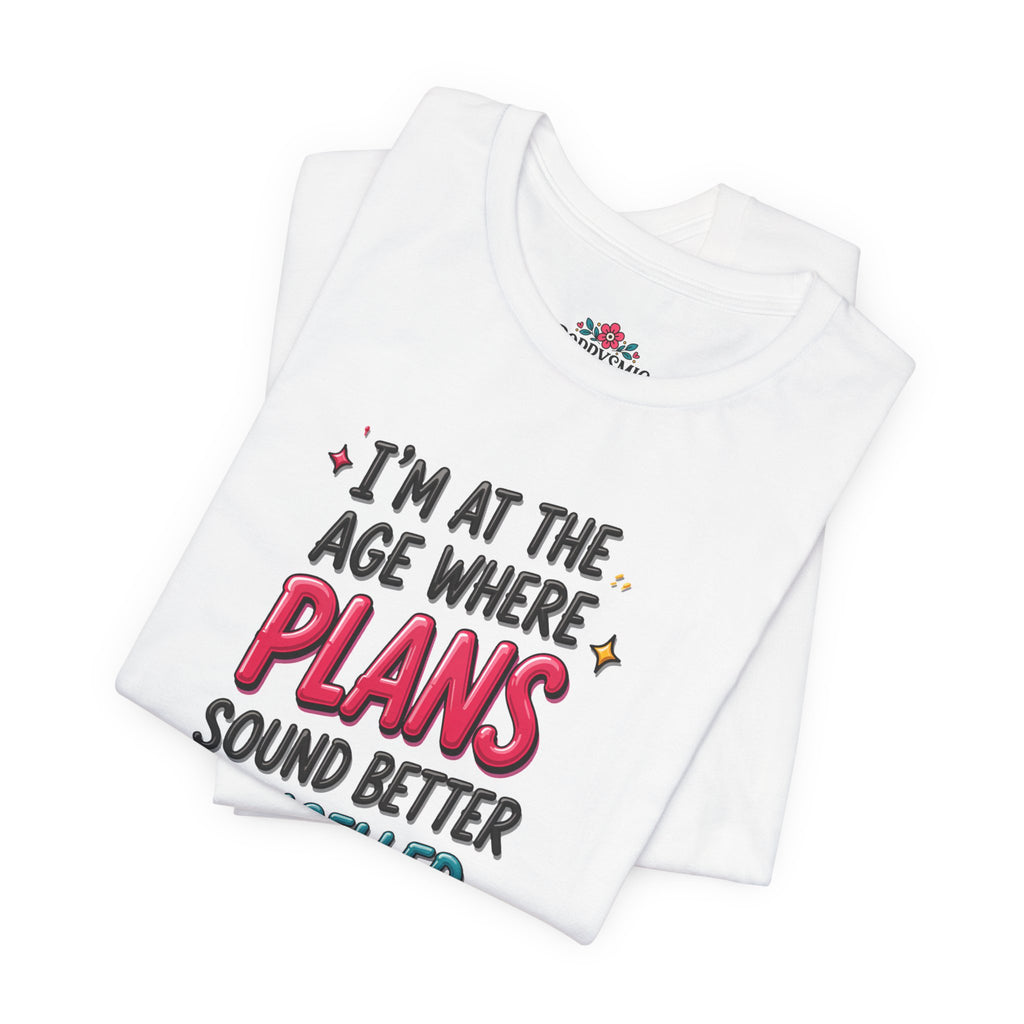 I'm at the Age Where Plans Sound Better Canceled Tee