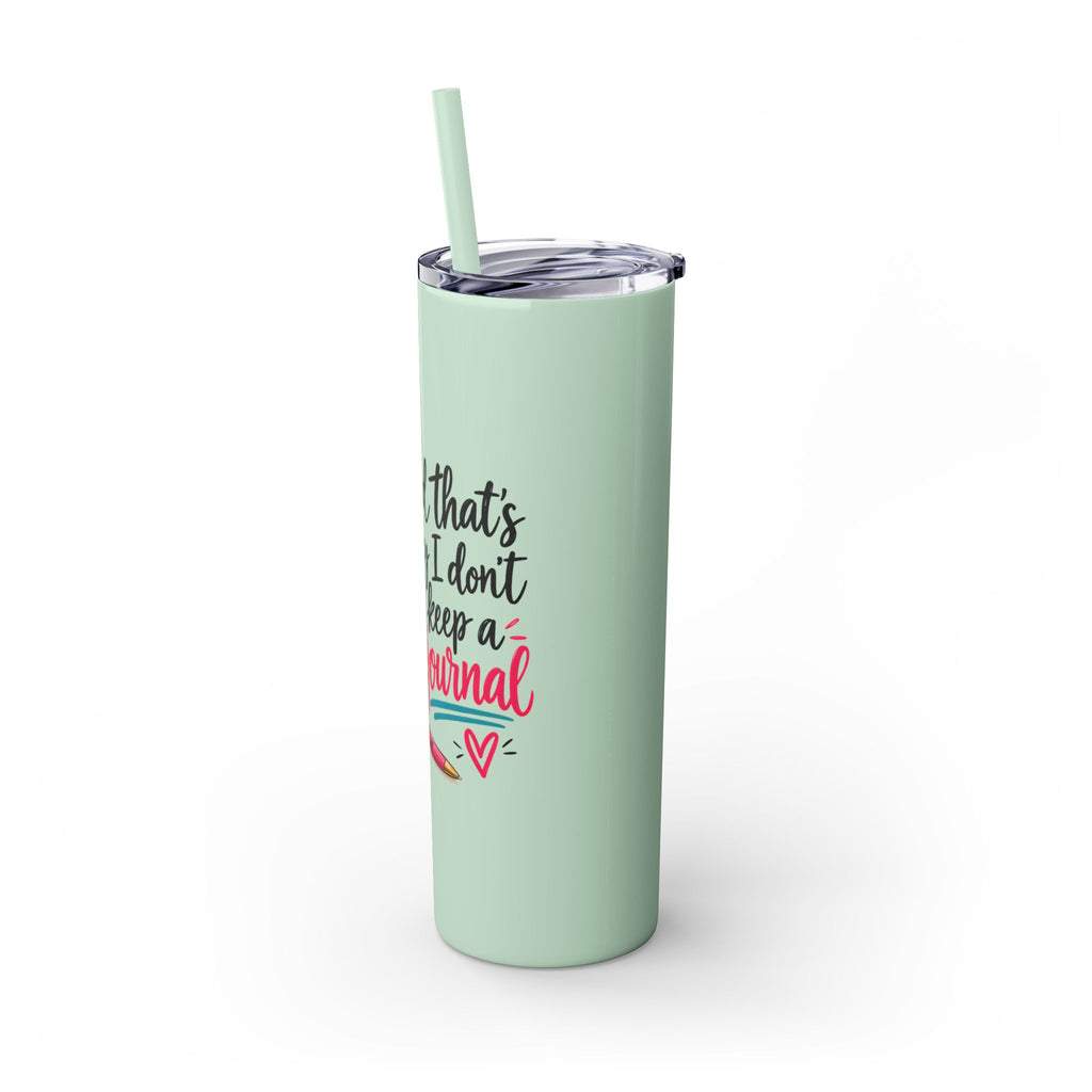 Skinny Tumbler — "And That’s Why I Don’t Keep a Journal" 20oz