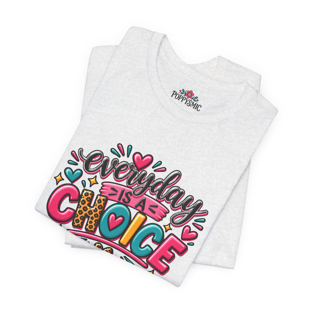 Everyday Is a Choice T-Shirt — Positive Motivational Graphic Tee