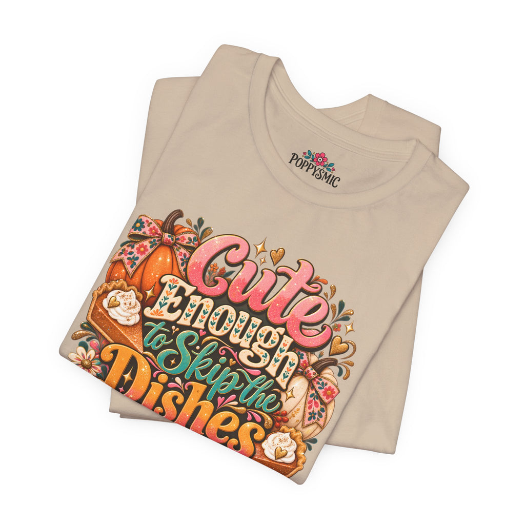 Cute Enough to Skip the Dishes Funny Foodie T-Shirt
