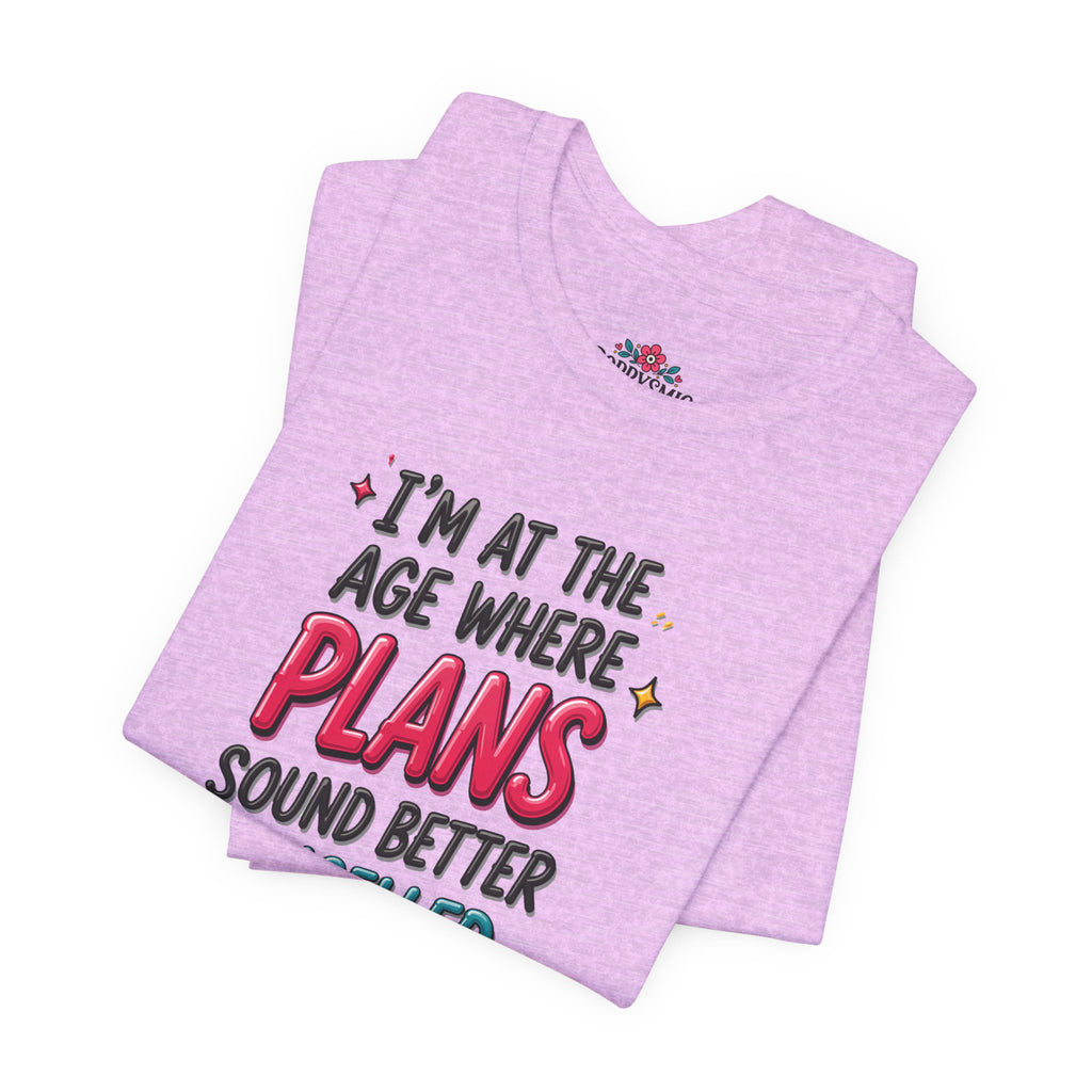 I'm at the Age Where Plans Sound Better Canceled Tee
