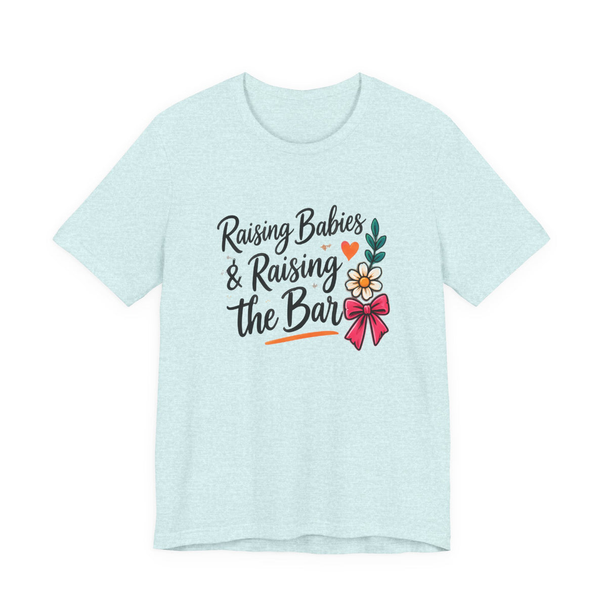 Raising Babies & Raising the Bar T-Shirt