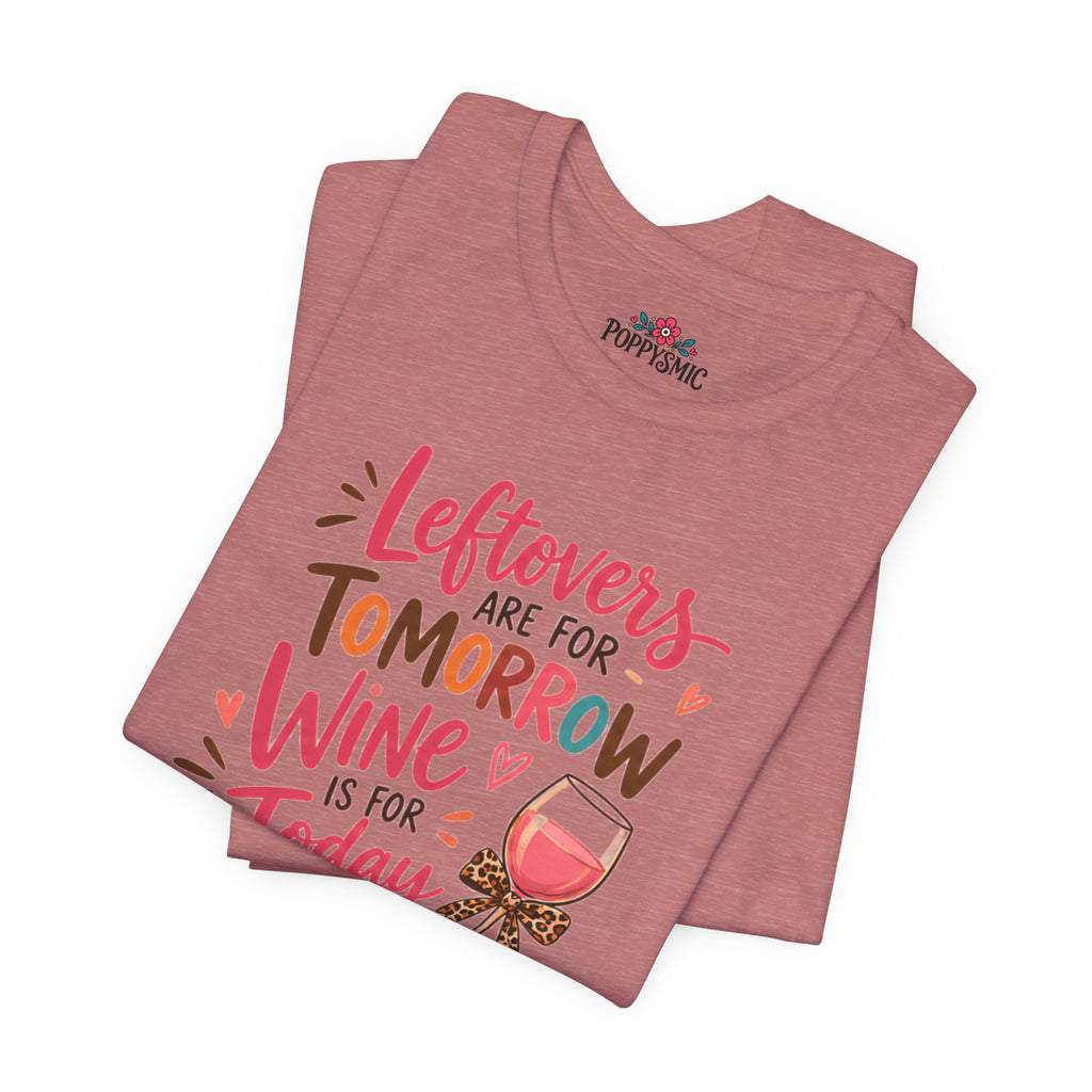Leftovers Are for Tomorrow, Wine Is for Today T-Shirt