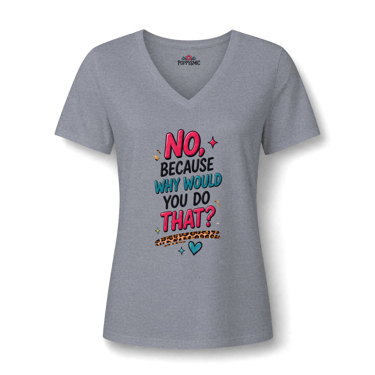 Women's V‑Neck Tee "No, Because Why Would You Do That?" — Funny Graphic Shirt for Moms & Friends