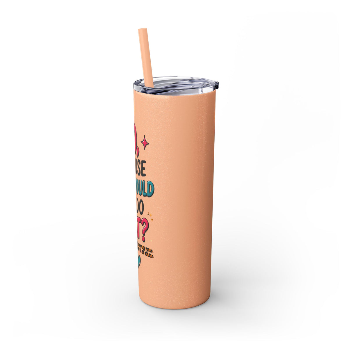 Skinny Tumbler — "No, Because Why Would You Do That?" 20oz Straw Tumbler