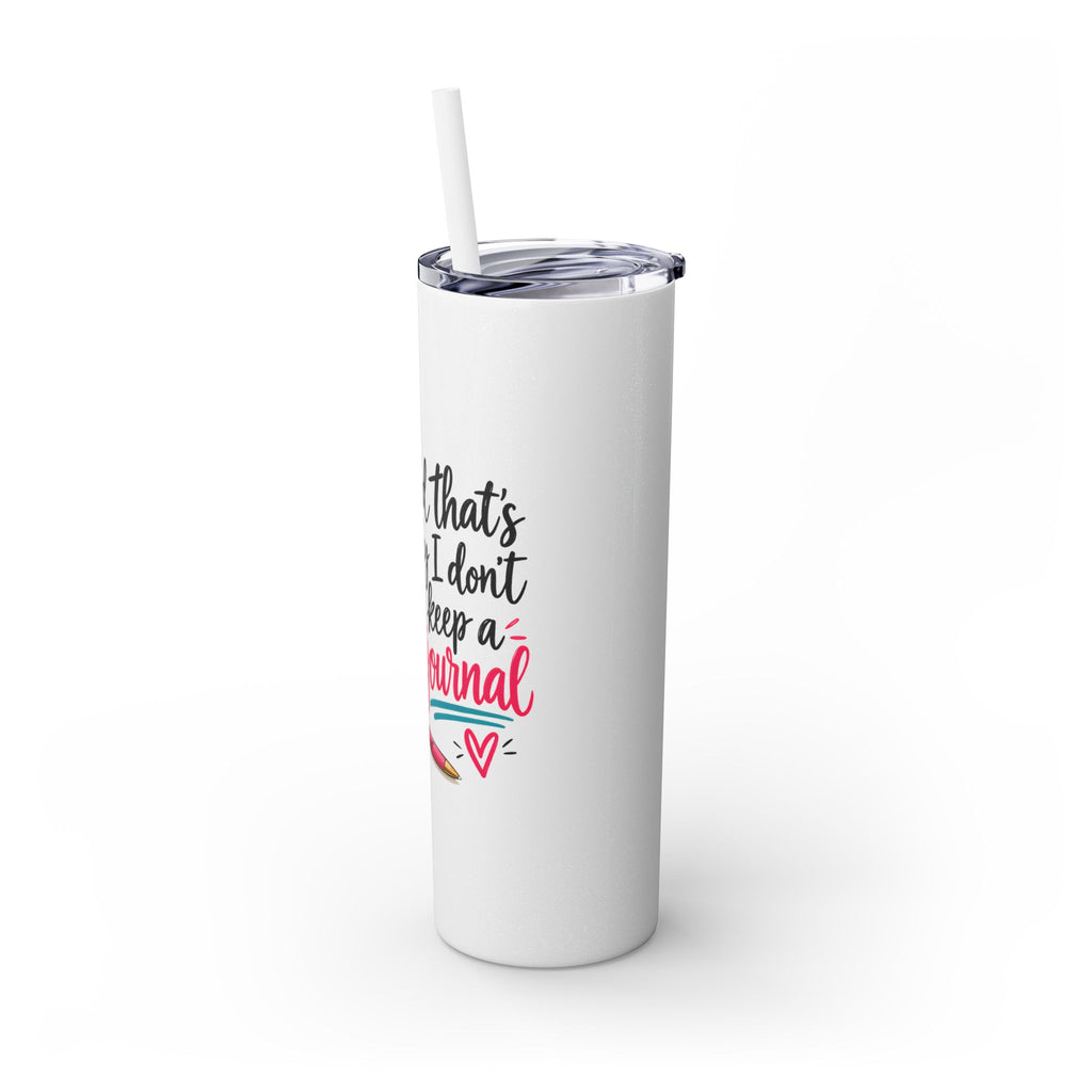 Skinny Tumbler — "And That’s Why I Don’t Keep a Journal" 20oz