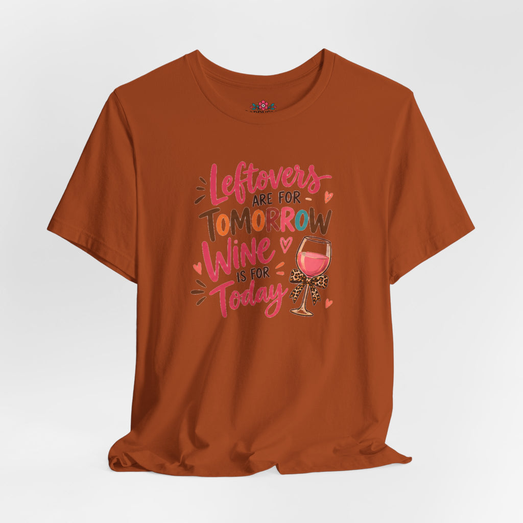 Leftovers Are for Tomorrow, Wine Is for Today T-Shirt