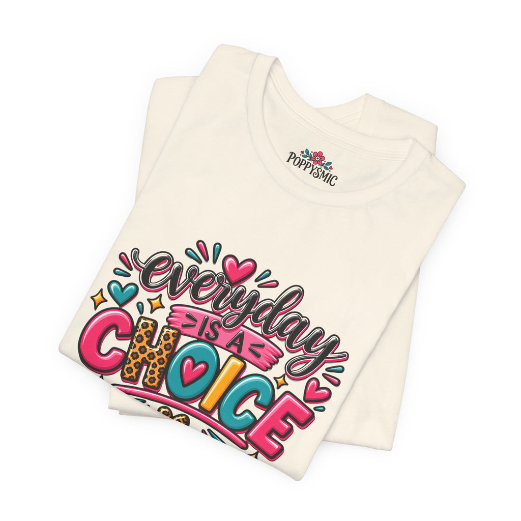 Everyday Is a Choice T-Shirt — Positive Motivational Graphic Tee