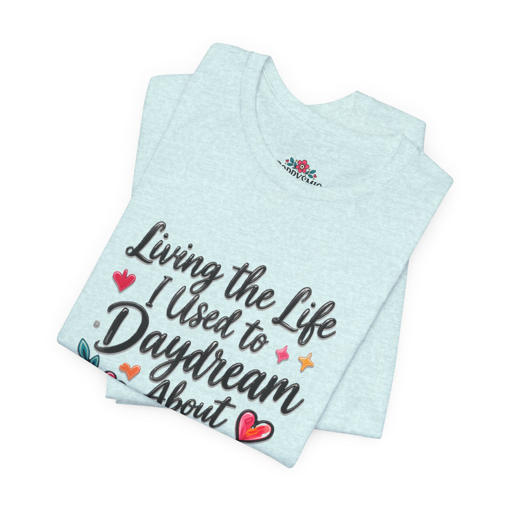 Living the Life I Used to Daydream About T-Shirt