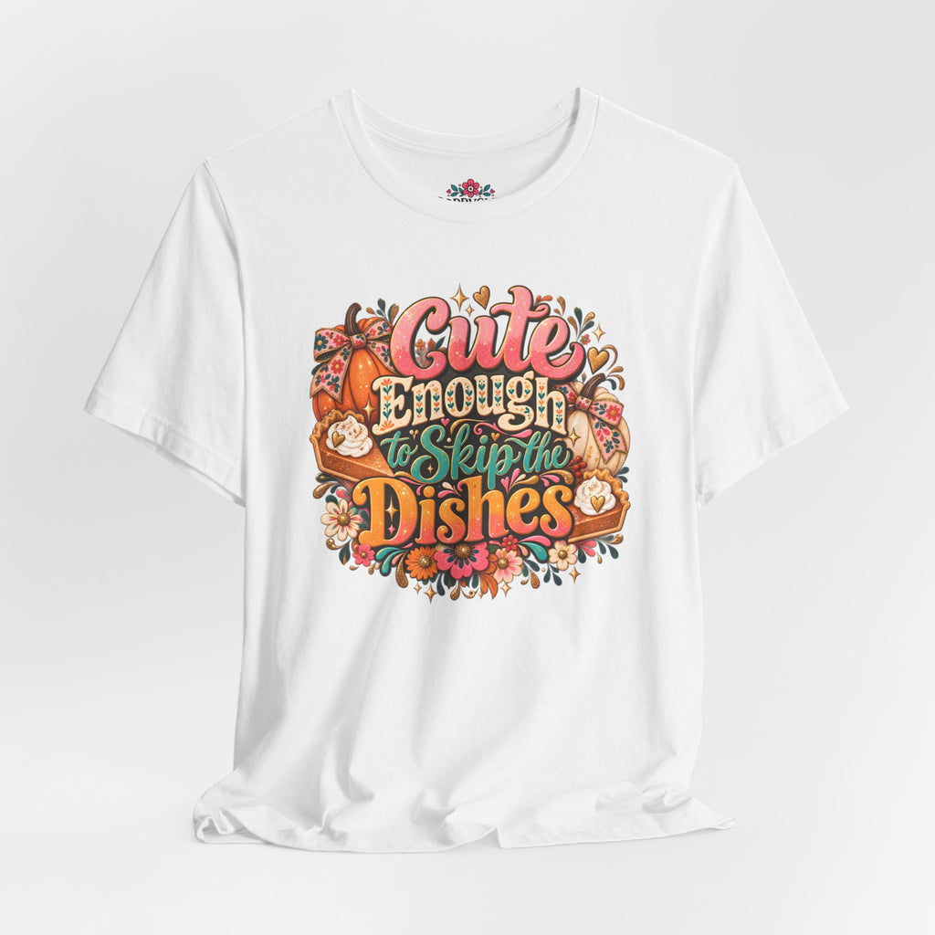 Cute Enough to Skip the Dishes Funny Foodie T-Shirt