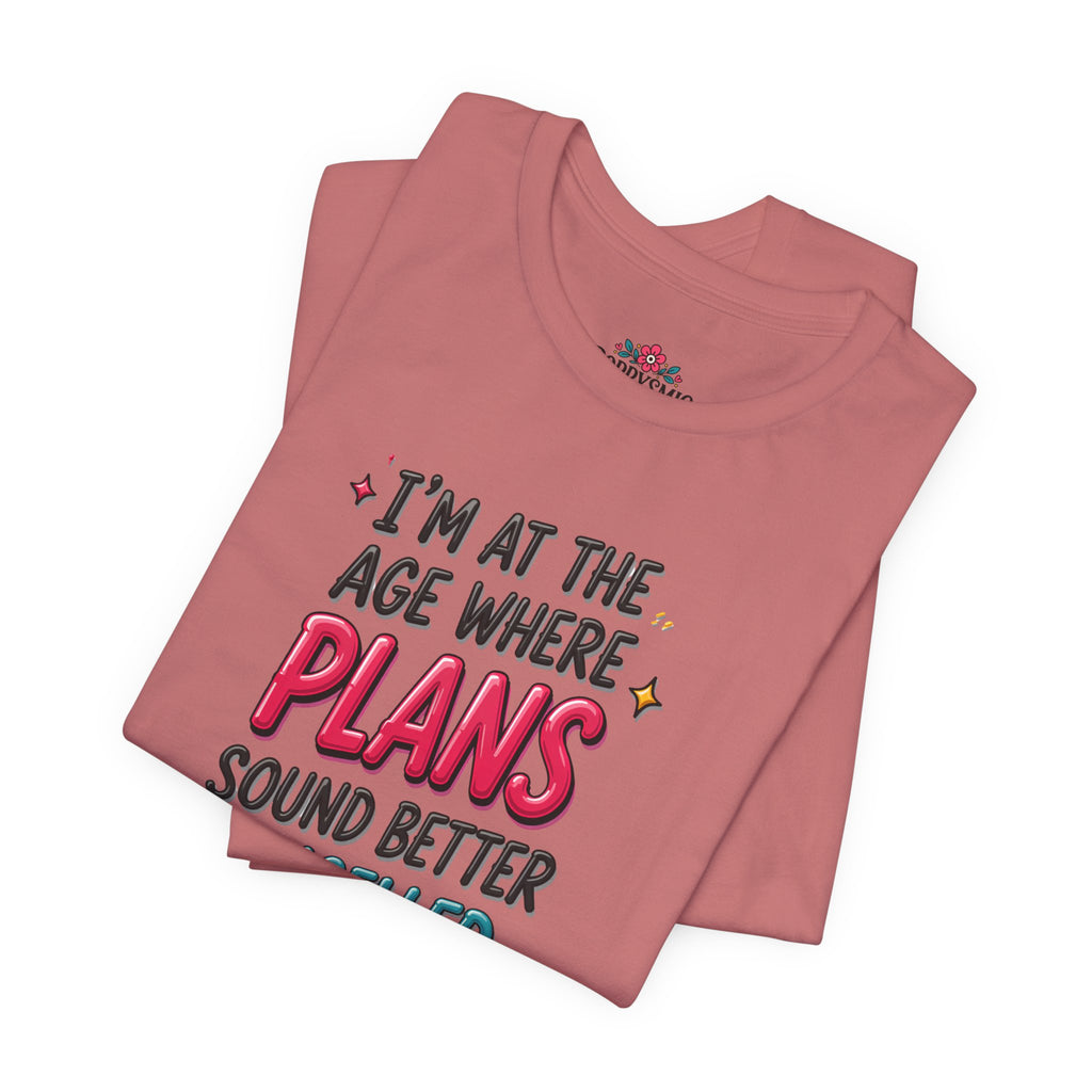 I'm at the Age Where Plans Sound Better Canceled Tee