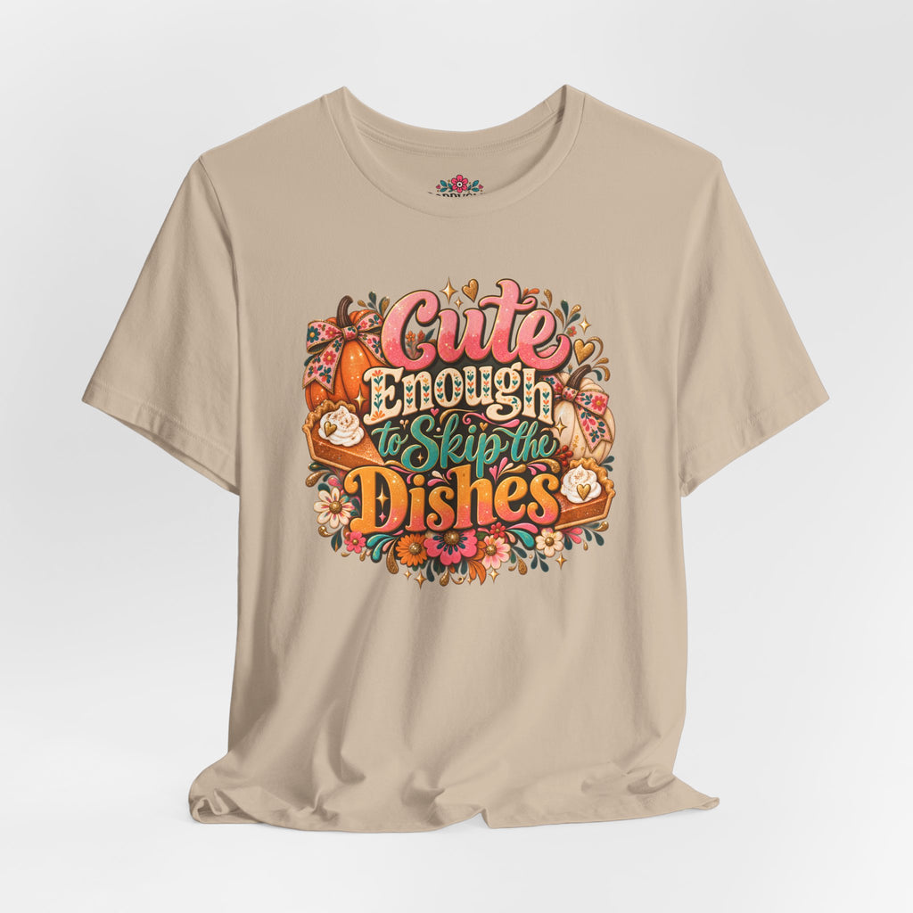 Cute Enough to Skip the Dishes Funny Foodie T-Shirt