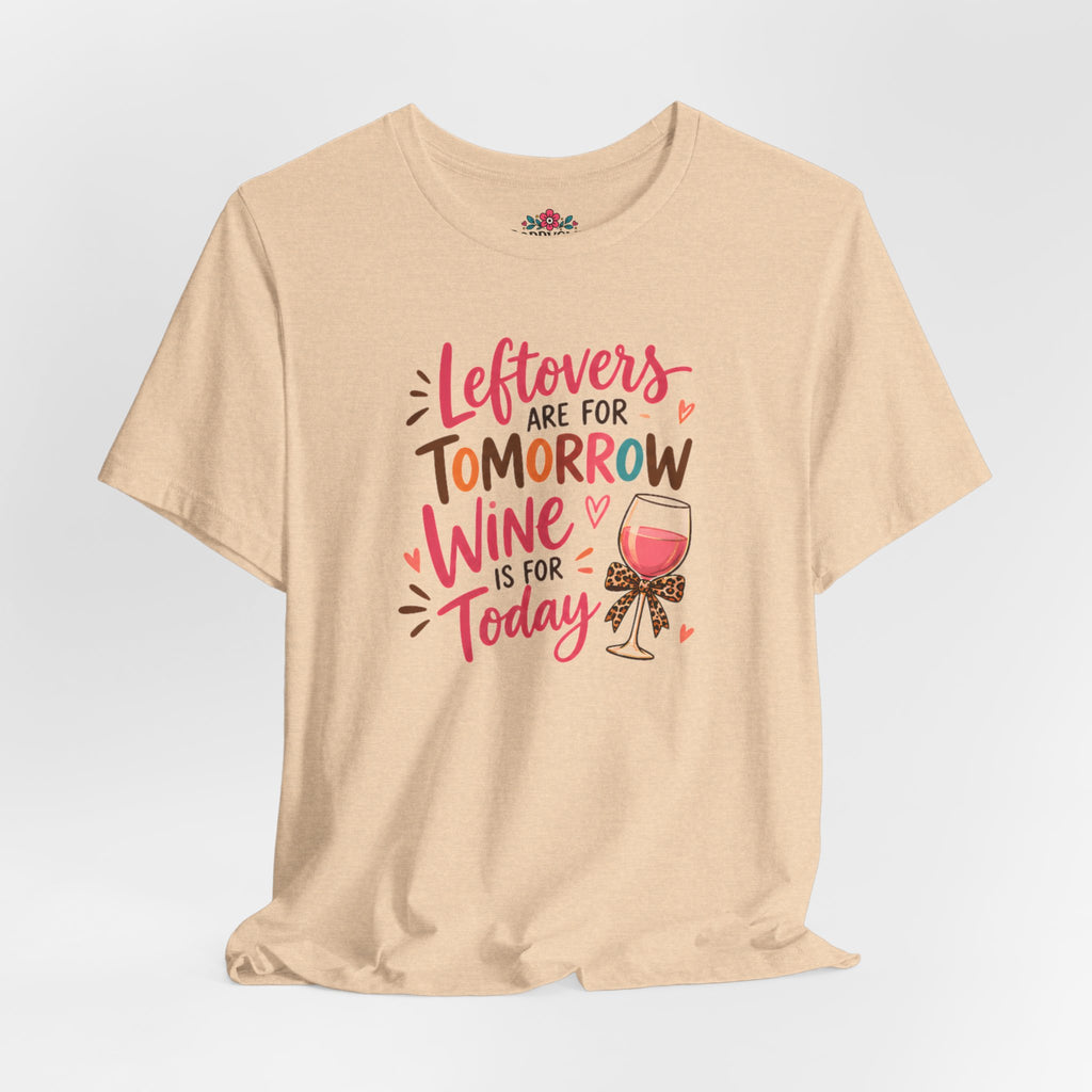 Leftovers Are for Tomorrow, Wine Is for Today T-Shirt