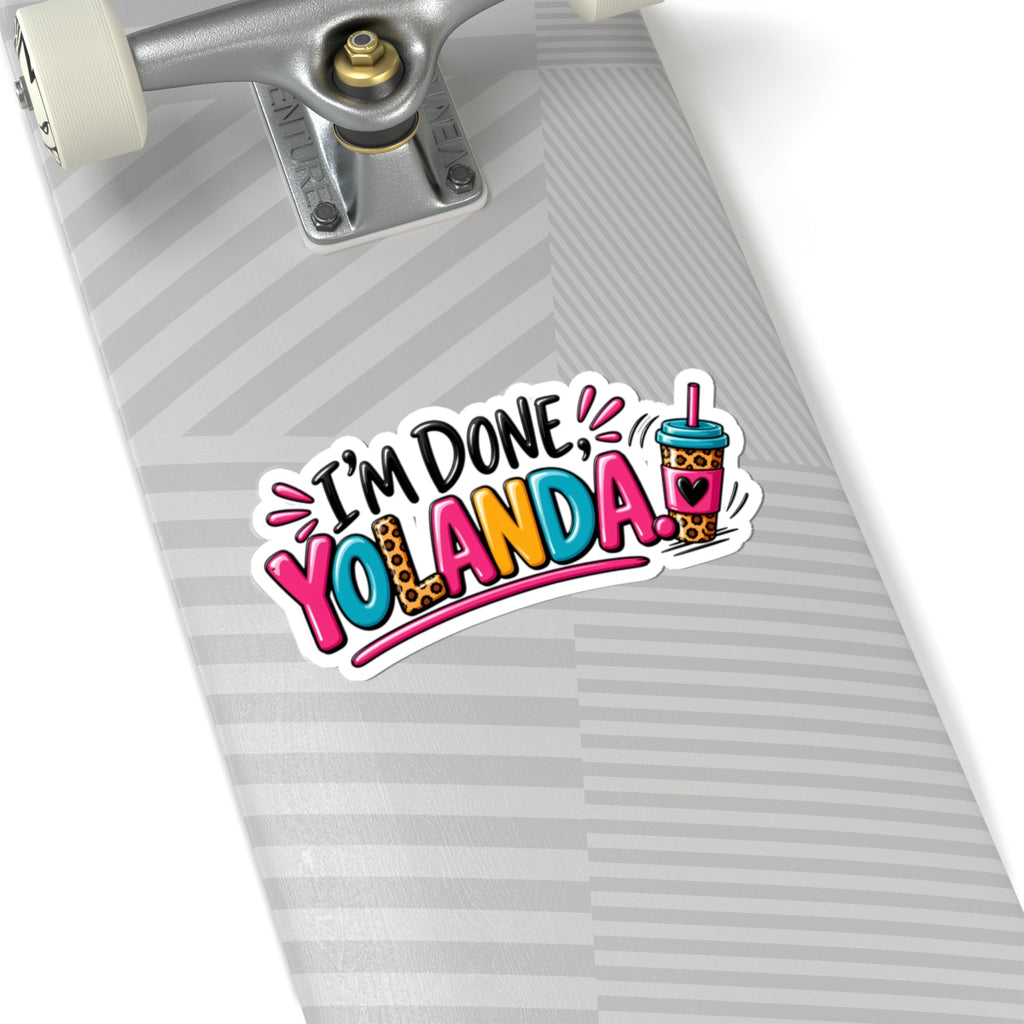 I'm Done, Yolanda! Sticker — Colorful Sassy Vinyl Kiss-Cut Sticker for Laptops & Water Bottles