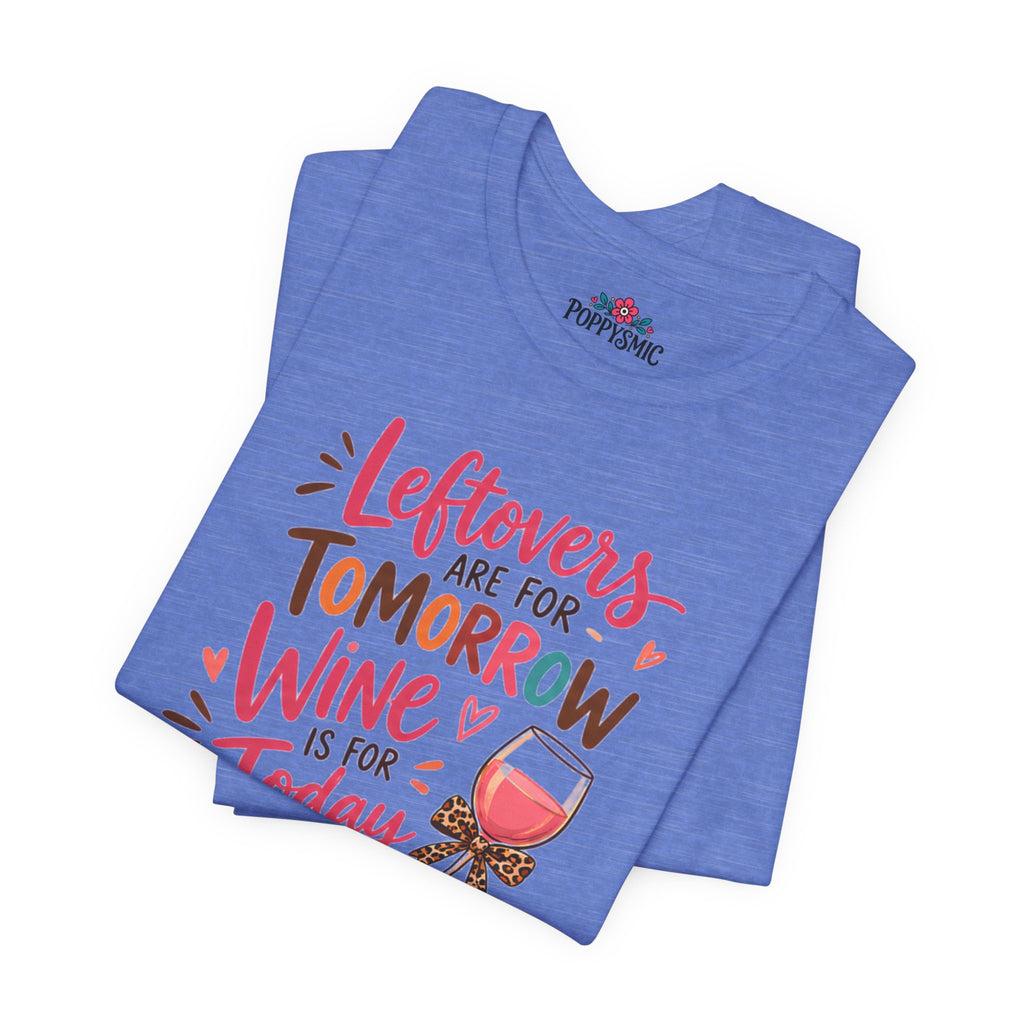 Leftovers Are for Tomorrow, Wine Is for Today T-Shirt