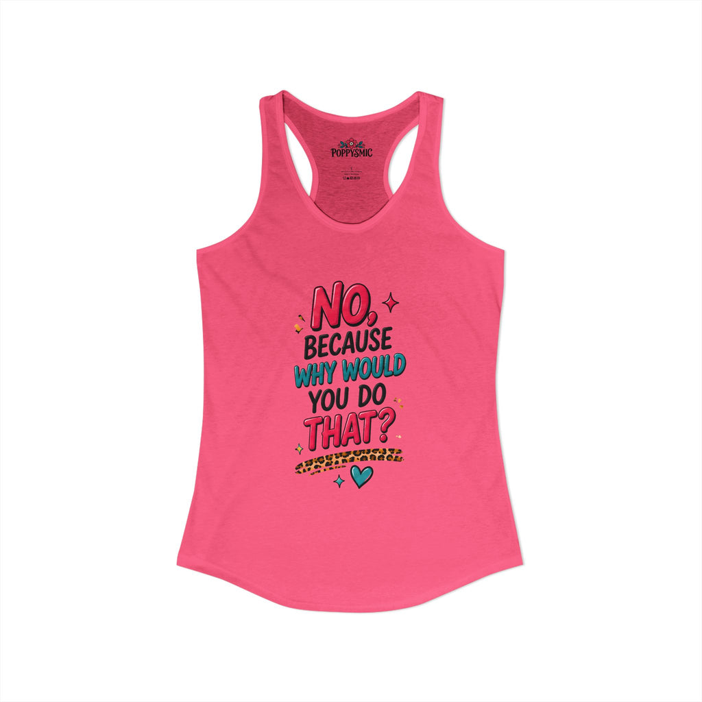 No Because Why Would You Do That Women's Ideal Racerback Tank