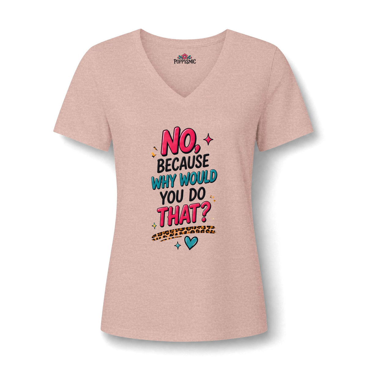 Women's V‑Neck Tee "No, Because Why Would You Do That?" — Funny Graphic Shirt for Moms & Friends