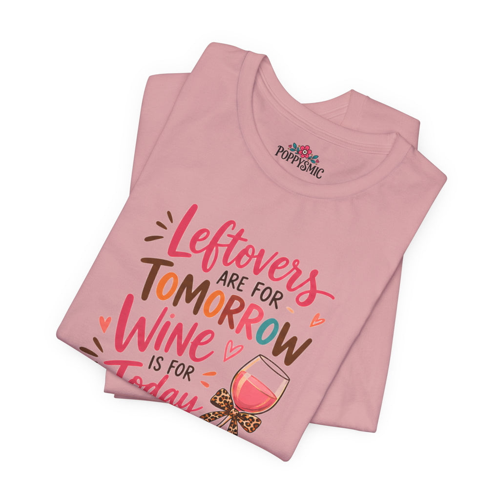 Leftovers Are for Tomorrow, Wine Is for Today T-Shirt