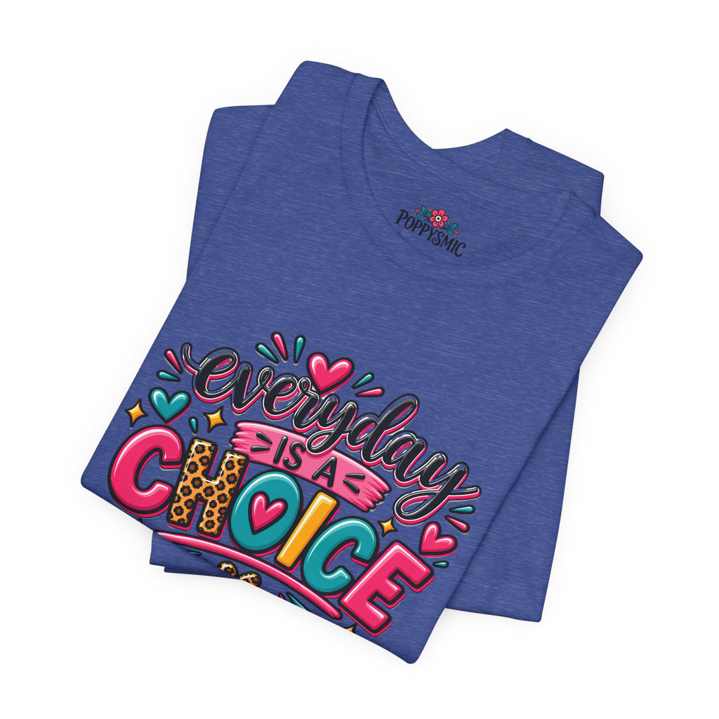 Everyday Is a Choice T-Shirt — Positive Motivational Graphic Tee