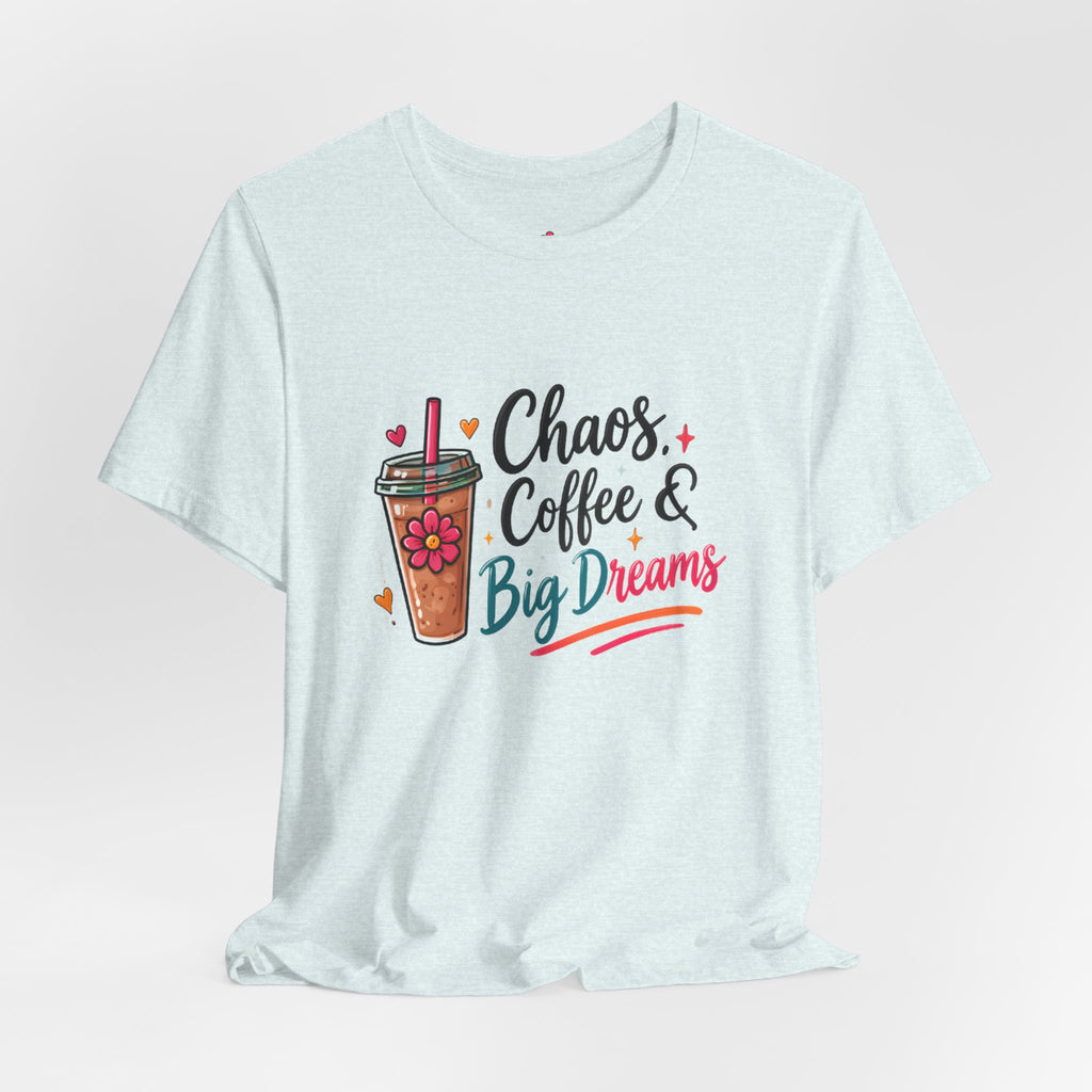 Chaos, Coffee & Big Dreams Tee