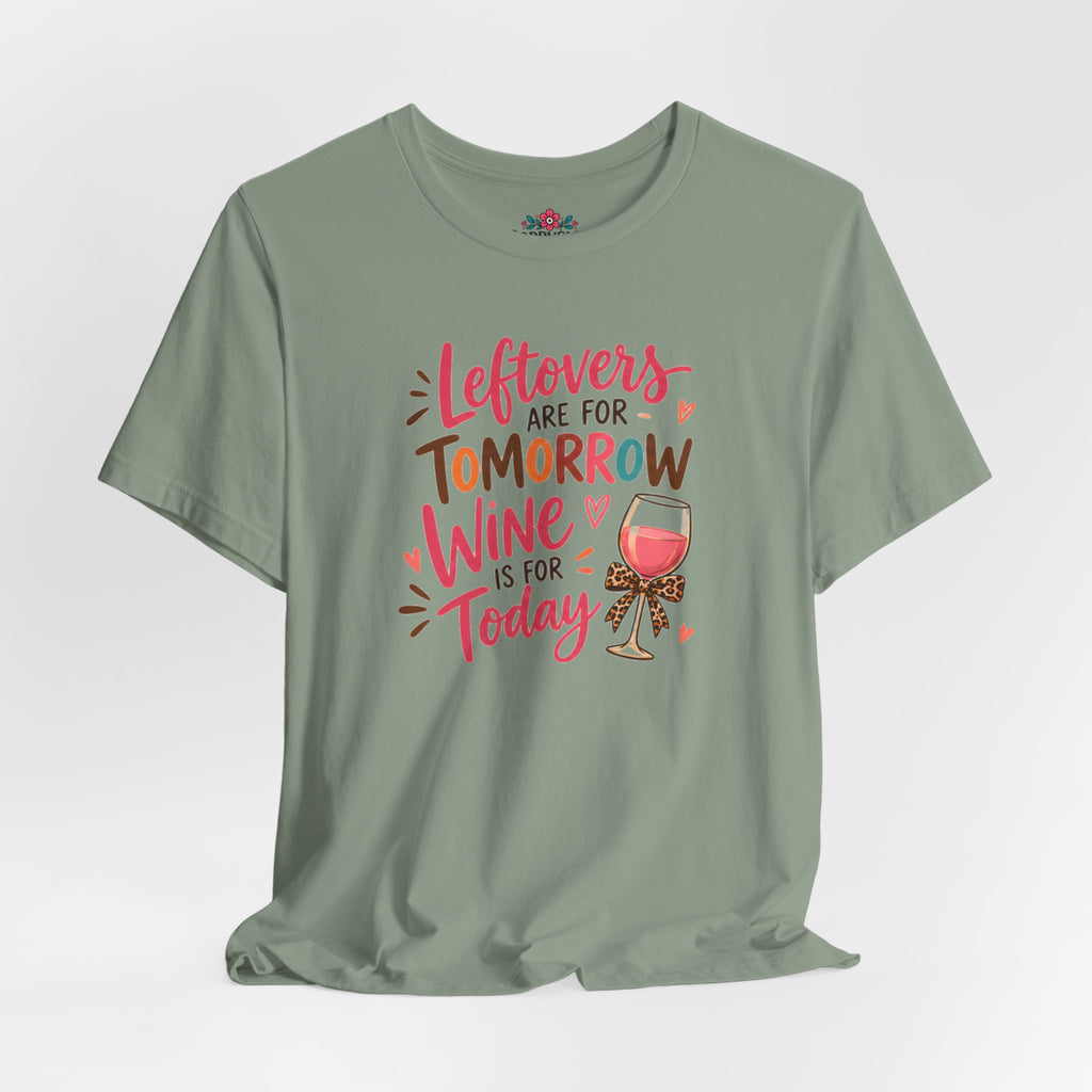Leftovers Are for Tomorrow, Wine Is for Today T-Shirt