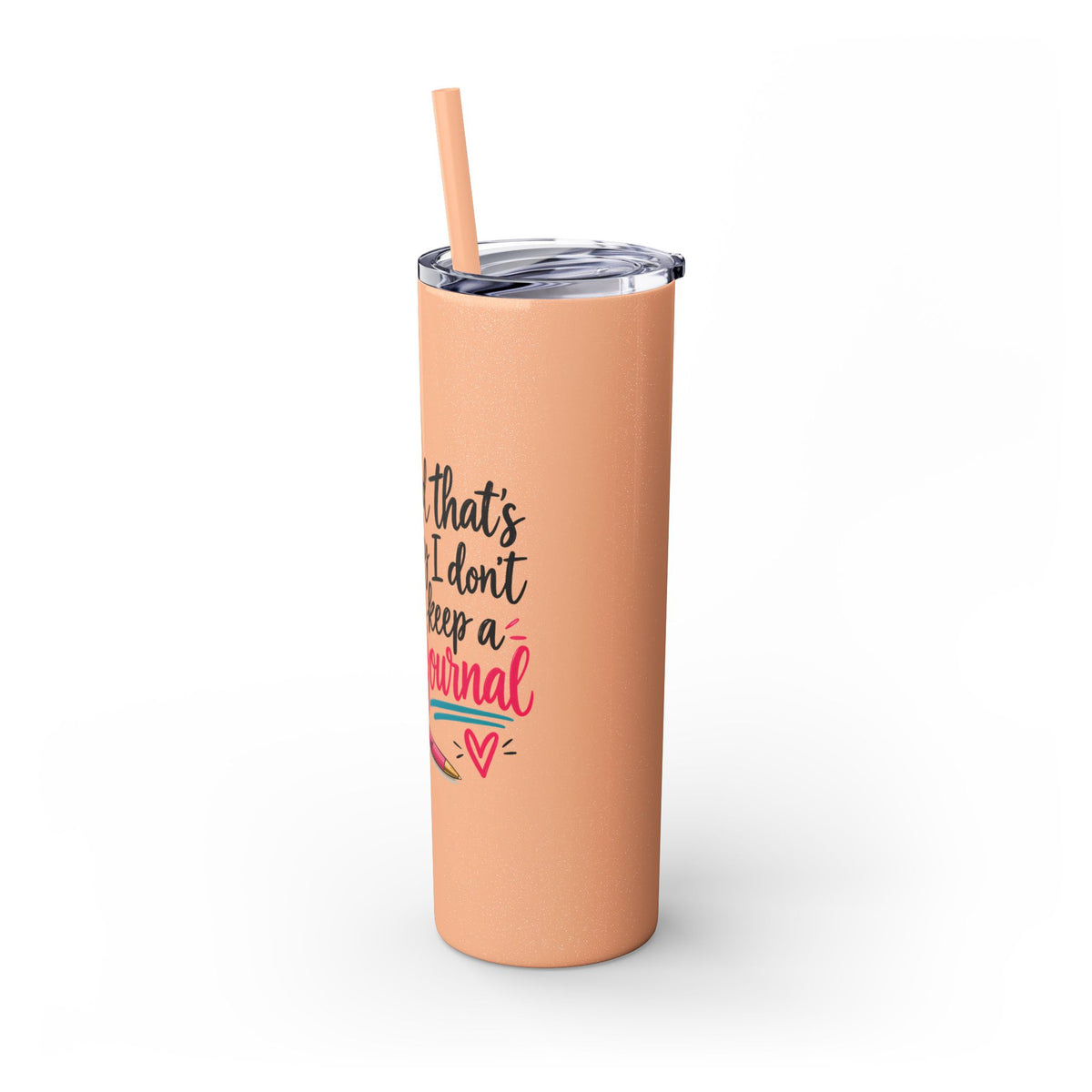 Skinny Tumbler — "And That’s Why I Don’t Keep a Journal" 20oz
