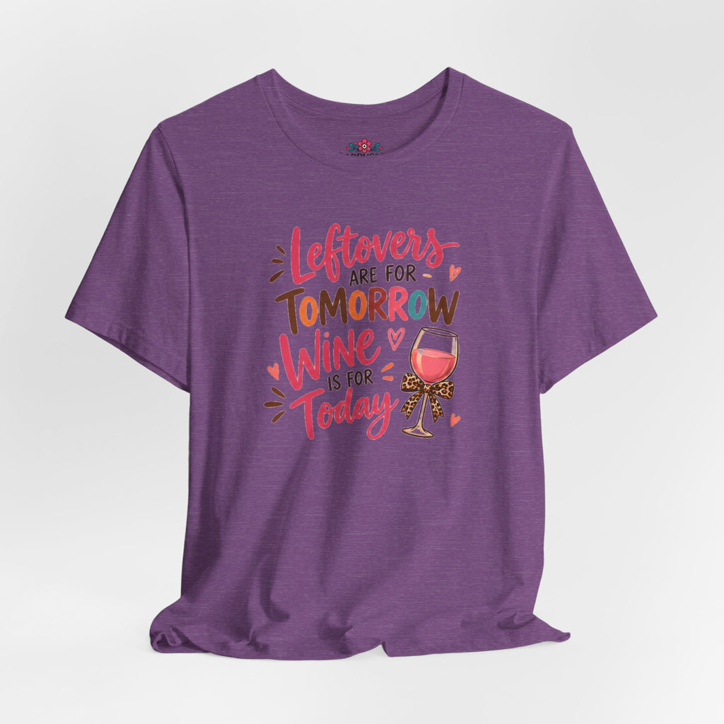Leftovers Are for Tomorrow, Wine Is for Today T-Shirt