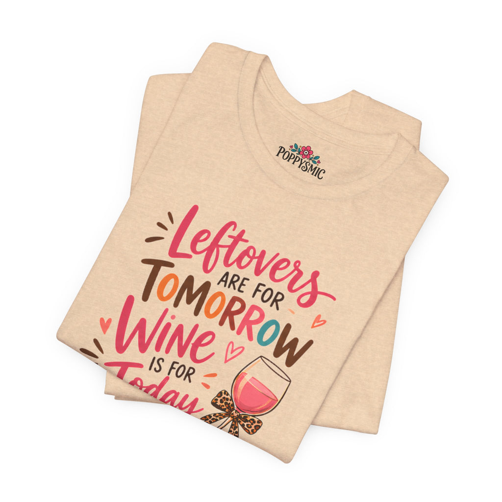 Leftovers Are for Tomorrow, Wine Is for Today T-Shirt