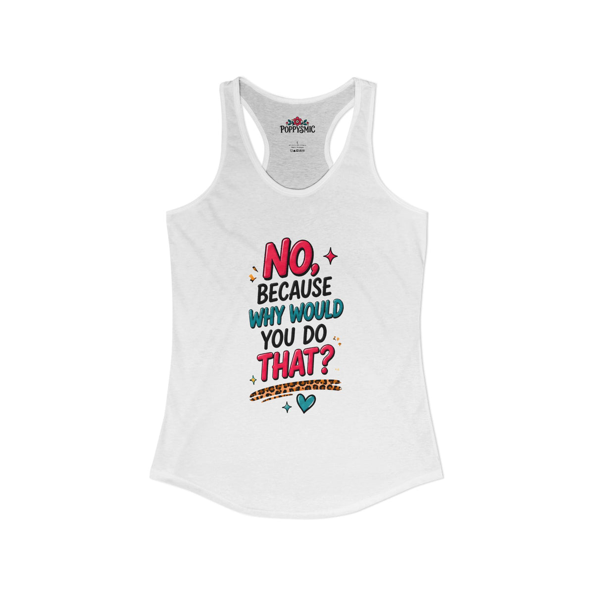 No Because Why Would You Do That Women's Ideal Racerback Tank