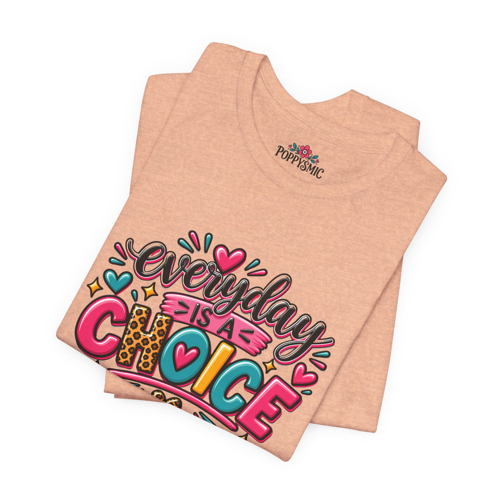 Everyday Is a Choice T-Shirt — Positive Motivational Graphic Tee