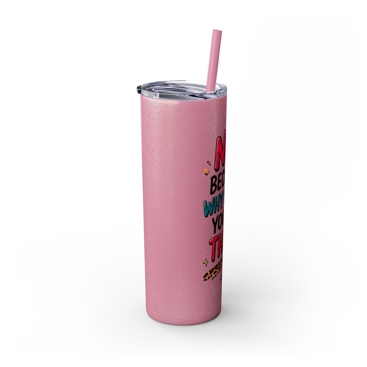 Skinny Tumbler — "No, Because Why Would You Do That?" 20oz Straw Tumbler