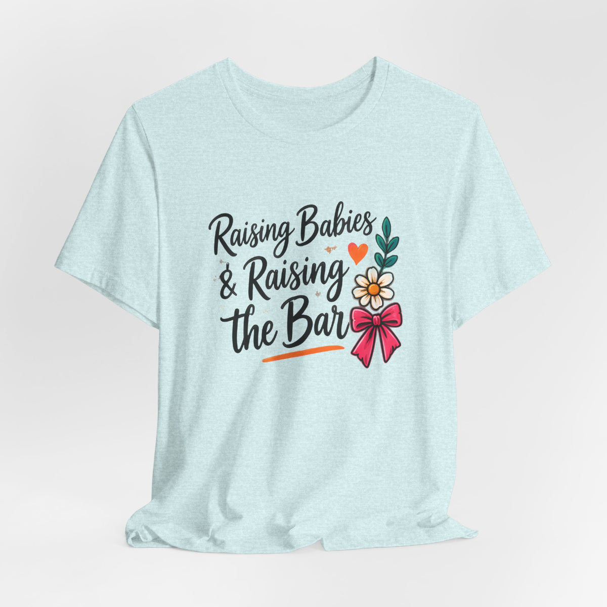 Raising Babies & Raising the Bar T-Shirt
