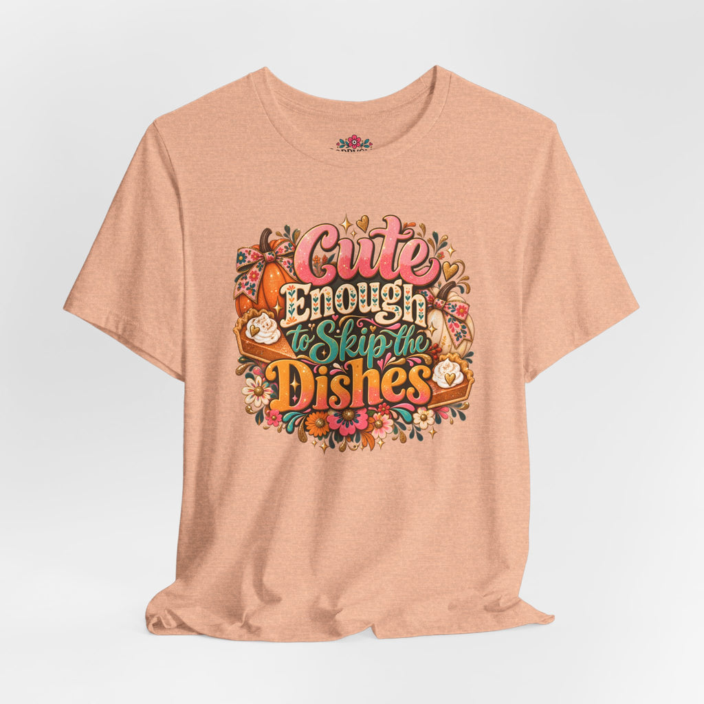 Cute Enough to Skip the Dishes Funny Foodie T-Shirt