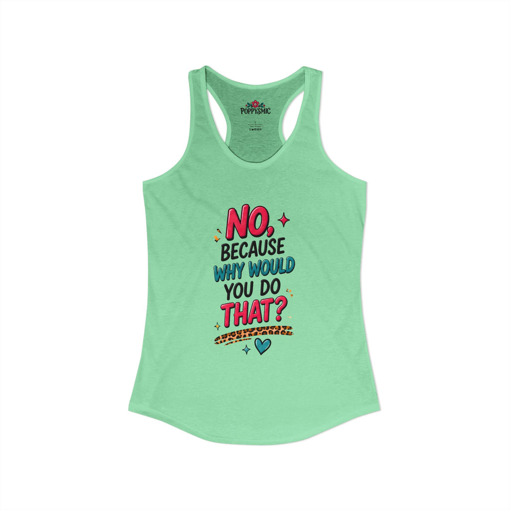 No Because Why Would You Do That Women's Ideal Racerback Tank