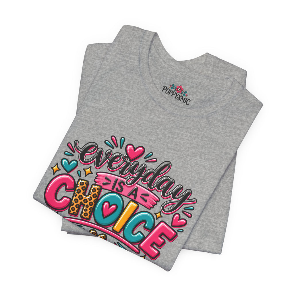 Everyday Is a Choice T-Shirt — Positive Motivational Graphic Tee