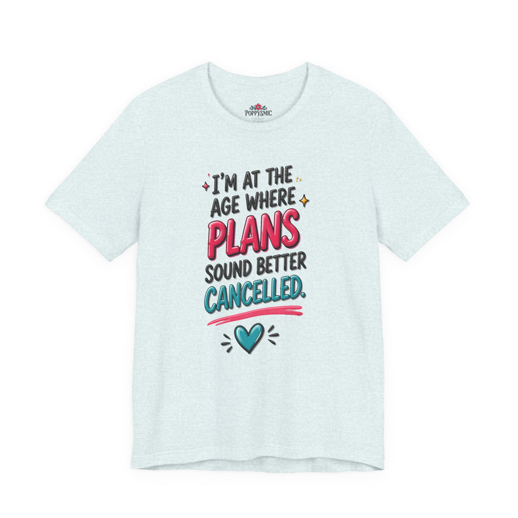 I'm at the Age Where Plans Sound Better Canceled Tee