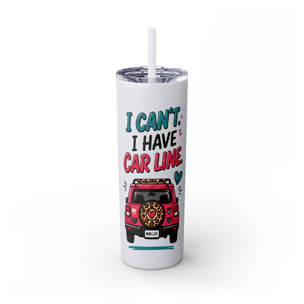 Skinny Tumbler — "I Can't, I Have Car Line" 20oz Travel Cup