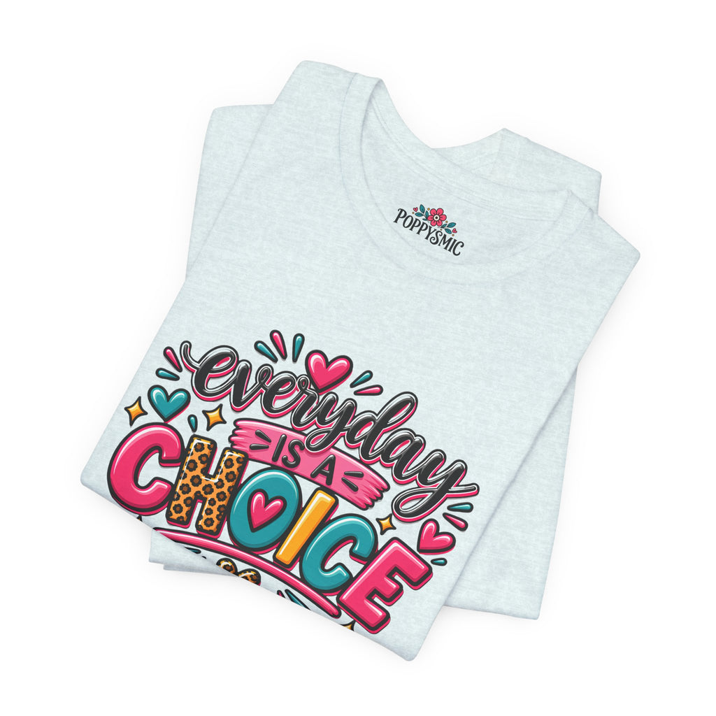 Everyday Is a Choice T-Shirt — Positive Motivational Graphic Tee