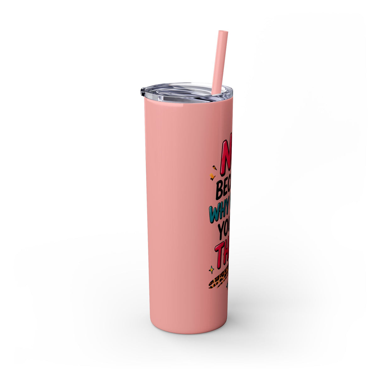Skinny Tumbler — "No, Because Why Would You Do That?" 20oz Straw Tumbler
