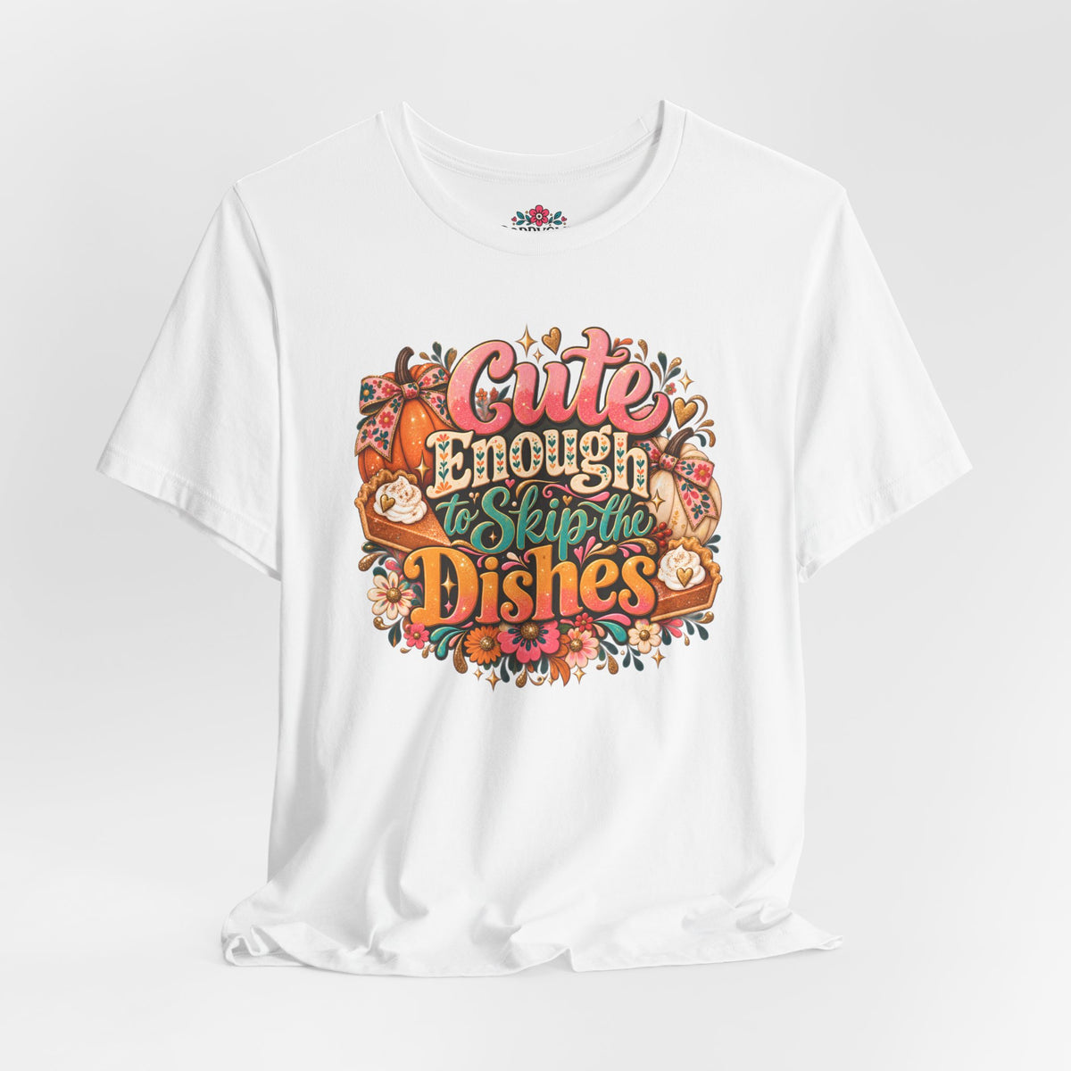 Cute Enough to Skip the Dishes Funny Foodie T-Shirt