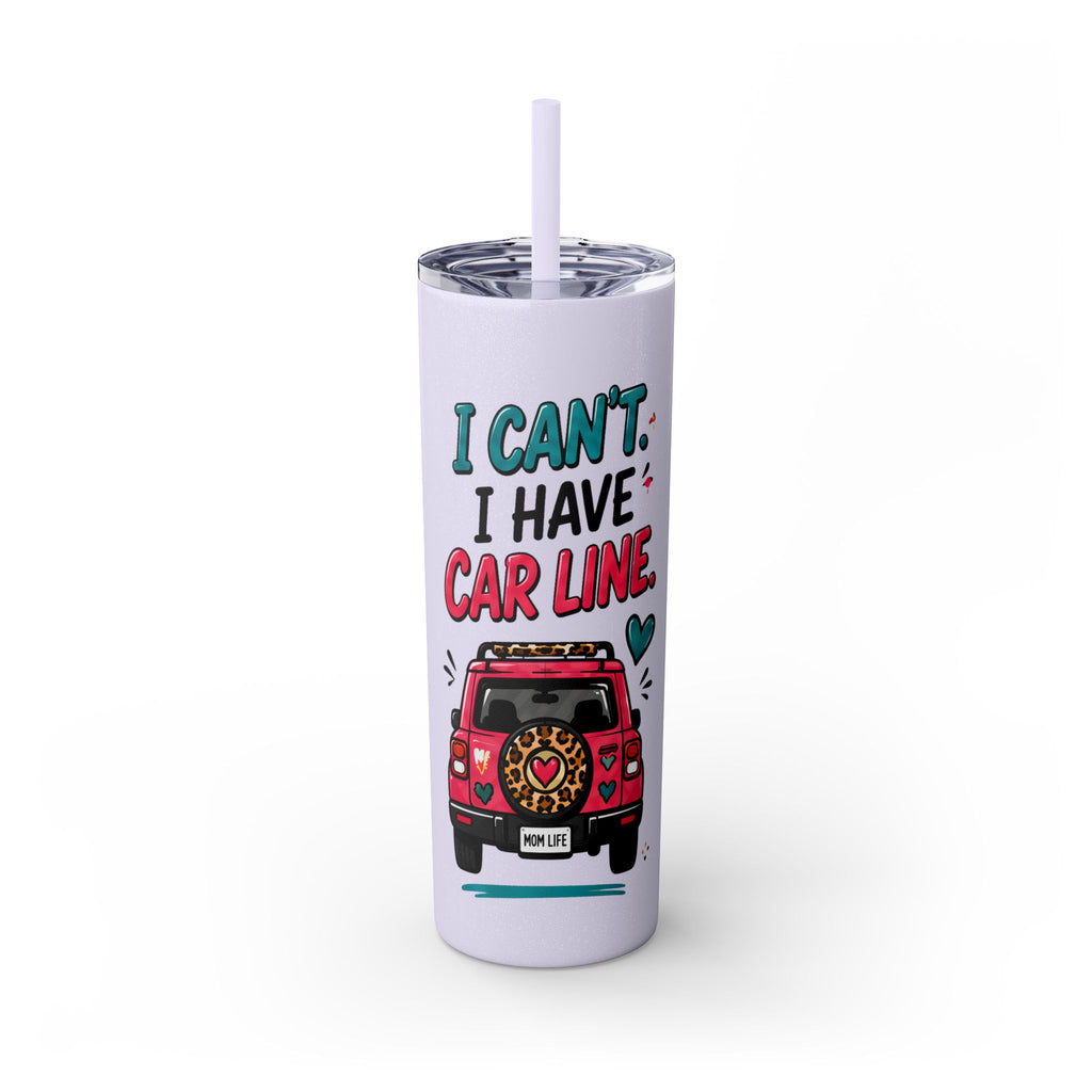 Skinny Tumbler — "I Can't, I Have Car Line" 20oz Travel Cup