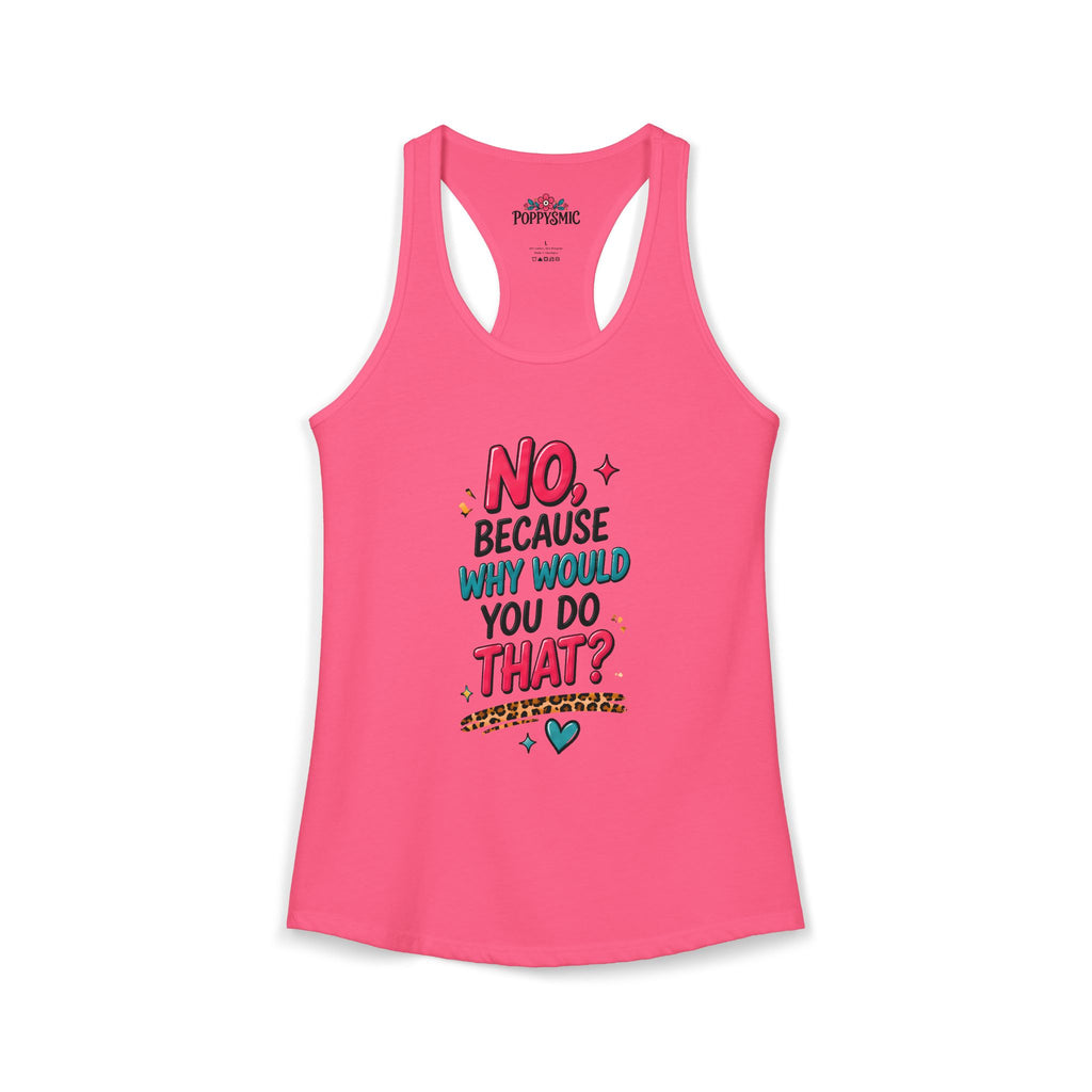 No Because Why Would You Do That Women's Ideal Racerback Tank