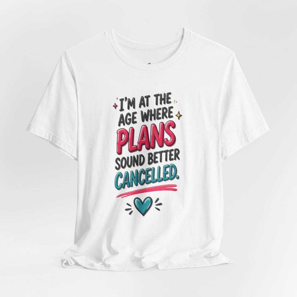 I'm at the Age Where Plans Sound Better Canceled Tee