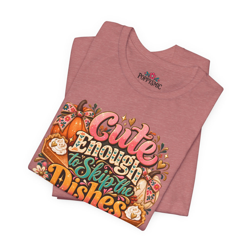 Cute Enough to Skip the Dishes Funny Foodie T-Shirt