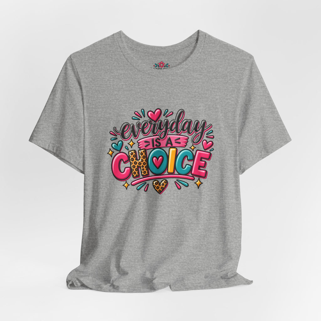 Everyday Is a Choice T-Shirt — Positive Motivational Graphic Tee