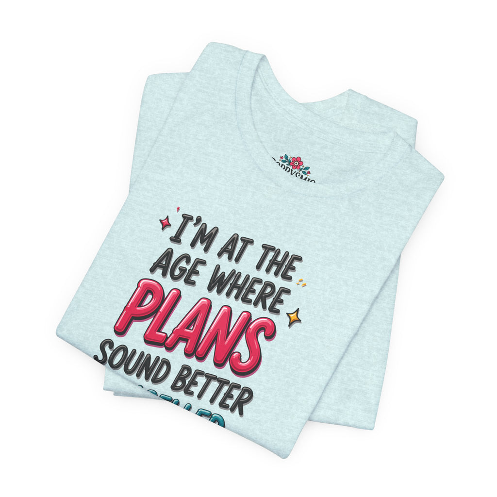 I'm at the Age Where Plans Sound Better Canceled Tee