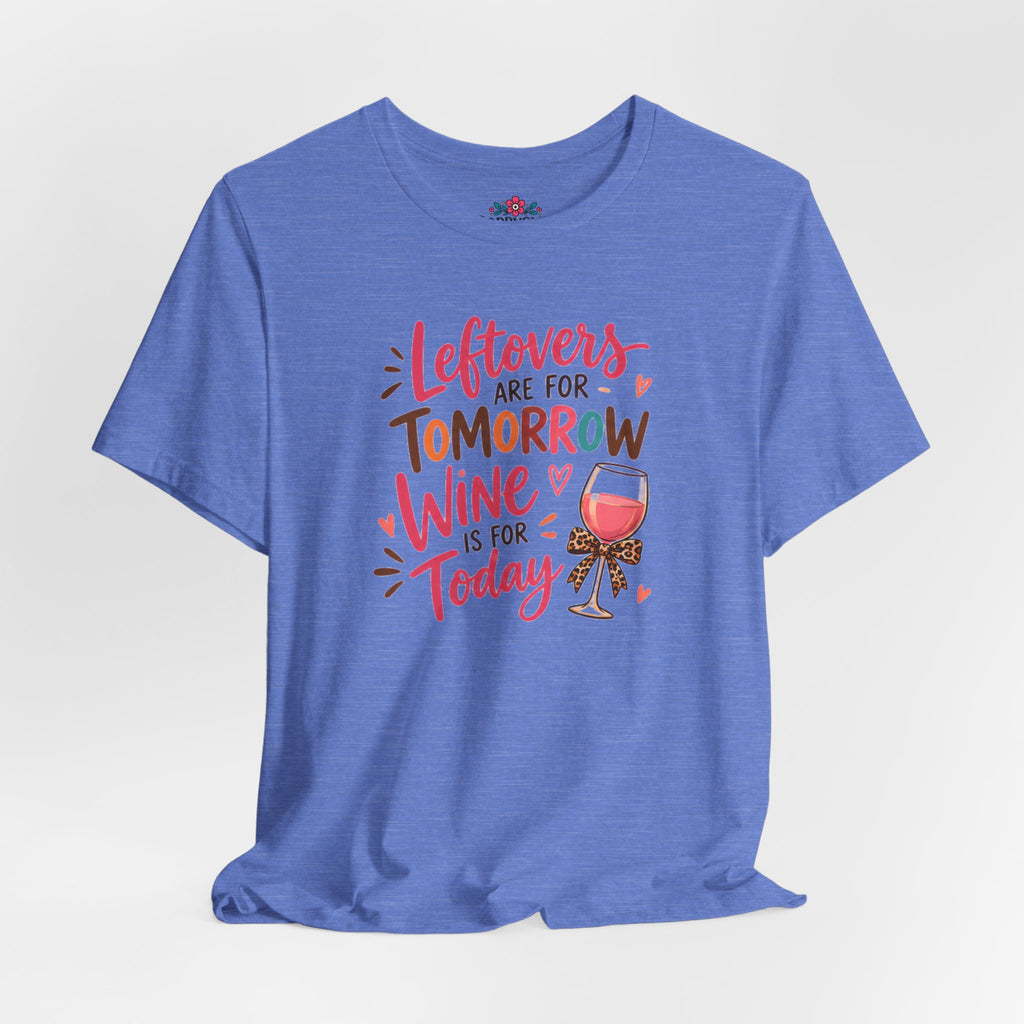 Leftovers Are for Tomorrow, Wine Is for Today T-Shirt