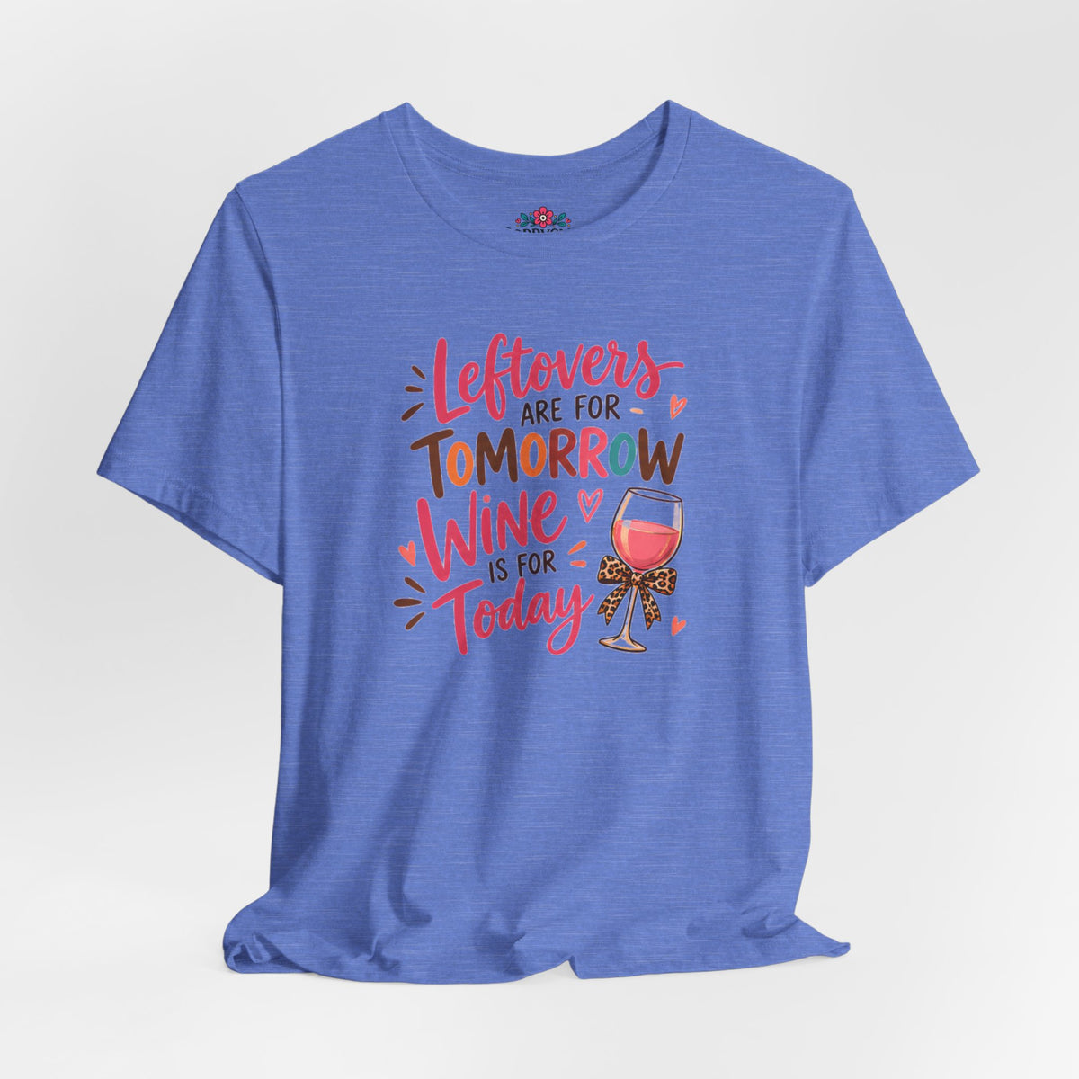 Leftovers Are for Tomorrow, Wine Is for Today T-Shirt
