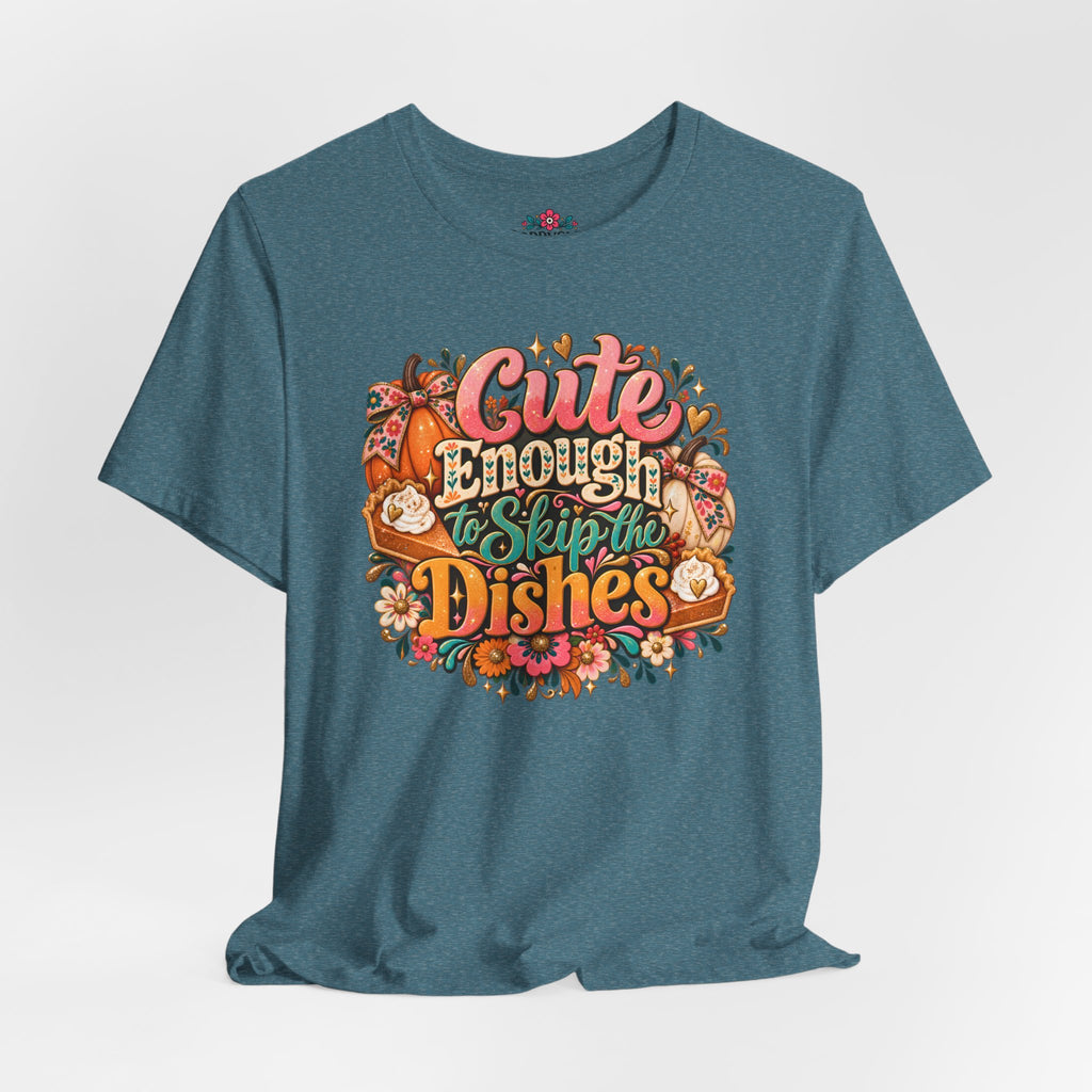 Cute Enough to Skip the Dishes Funny Foodie T-Shirt