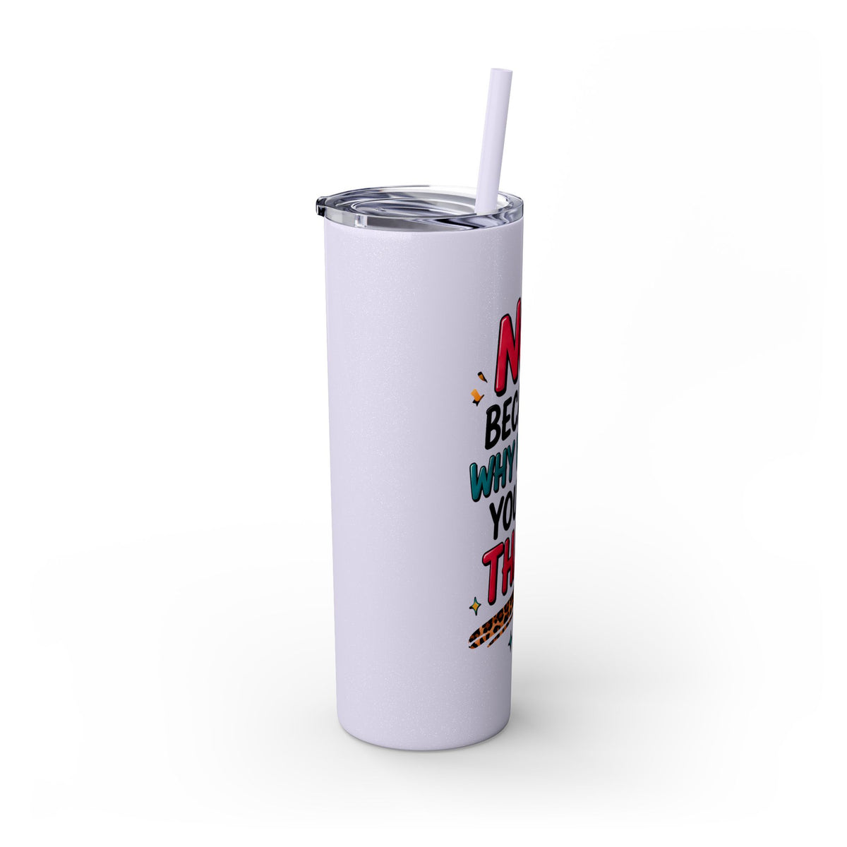 Skinny Tumbler — "No, Because Why Would You Do That?" 20oz Straw Tumbler
